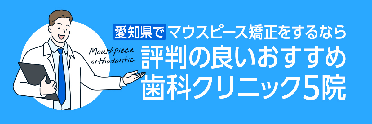 愛知県でマウスピース矯正をするなら評判の良いおすすめ歯科クリニック5院